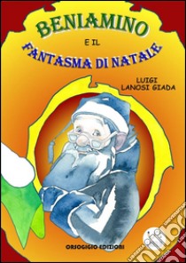 Beniamino e il fantasma di Natale. E-book. Formato Mobipocket ebook di Luigi Lanosi Giada