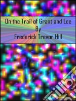 On the Trail of Grant and Lee. E-book. Formato EPUB ebook