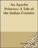 An Apache Princess:A Tale of the Indian Frontier. E-book. Formato EPUB ebook