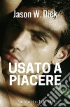Usato a piacere. E-book. Formato Mobipocket ebook di Jason W. Dick