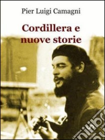 Cordillera e nuove storie. E-book. Formato EPUB ebook di Pier Luigi Camagni