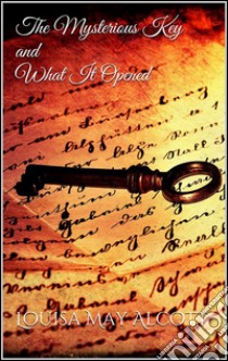 The mysterious key and what It opened. E-book. Formato EPUB ebook di Louisa May Alcott