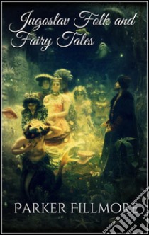 Jugoslav folk and fairy tales. E-book. Formato EPUB ebook di Parker Fillmore