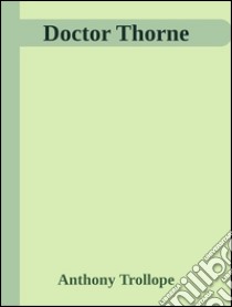 Doctor Thorne . E-book. Formato EPUB ebook di Anthony Trollope