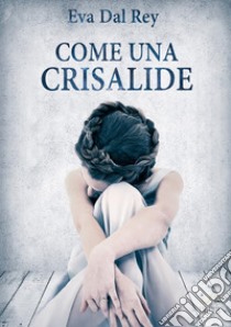 Come una crisalide. E-book. Formato Mobipocket ebook di Eva Dal Rey