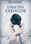 Come una crisalide. E-book. Formato Mobipocket ebook di Eva Dal Rey