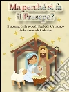 Ma perché si fa il presepe? Il racconto della notte di Natale di san Francesco che ha iniziato la tradizione. E-book. Formato EPUB ebook di A.A.V.V.