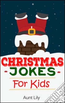 Christmas Jokes For Kids . E-book. Formato Mobipocket ebook di Aunt Lily