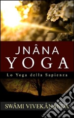 JNÂNA YOGA - Lo Yoga della Sapienza. E-book. Formato EPUB ebook