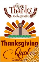 Thanksgiving quotes: give thanks and be grateful. E-book. Formato EPUB