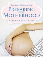 Preparing for Motherhood - A Guide for the Expectant. E-book. Formato EPUB ebook