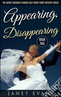 Appearing, Disappearing (The Secret Wedding Planner Cozy Short Story Mystery Series - Book Two ). E-book. Formato Mobipocket ebook di Janet Evans