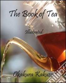 The Book of Tea: Illustrated. E-book. Formato EPUB ebook di Okakura Kakuzo