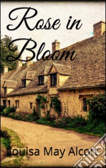 Rose in Bloom . E-book. Formato EPUB ebook di Louisa May Alcott