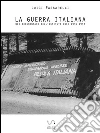 La Guerra Italiana. Nei documentari dell'Istituto LUCE 1940-1943. E-book. Formato Mobipocket ebook di Luigi Passarelli