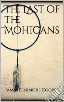 The last of the Mohicans. E-book. Formato EPUB ebook di James Fenimore Cooper