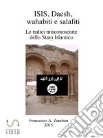 ISIS, Daesh, wahabiti,  salafiti : Le radici misconosciute dello Stato Islamico. E-book. Formato EPUB ebook