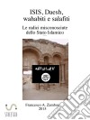 ISIS, Daesh, wahabiti,  salafiti : Le radici misconosciute dello Stato Islamico. E-book. Formato EPUB ebook di Francesco.A.Zambon