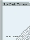 The dark cottage. E-book. Formato Mobipocket ebook di Mary Cholmondeley