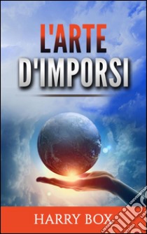 L'Arte d'imporsi. E-book. Formato Mobipocket ebook di Harry Box