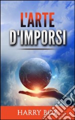 L'Arte d'imporsi. E-book. Formato Mobipocket