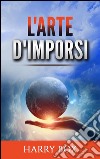 L'Arte d'imporsi. E-book. Formato EPUB ebook di Harry Box