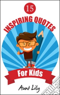 15 inspiring quotes for kids. E-book. Formato Mobipocket ebook di Aunt Lily