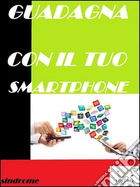 GUADAGNA con il tuo smartphone. E-book. Formato Mobipocket ebook