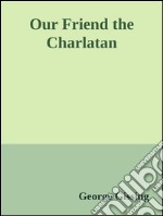 Our friend the charlatan. E-book. Formato Mobipocket ebook