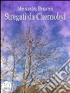 Stregati da Chernobyl. E-book. Formato EPUB ebook di Alessandra Pesaresi