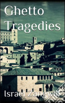 Ghetto tragedies. E-book. Formato Mobipocket ebook di Israel Zangwill