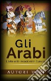 Gli Arabi - L’arte e le invasioni in Europa. E-book. Formato EPUB ebook