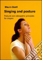 Singing and posture, postural and osteopathic principles for singers. E-book. Formato EPUB ebook