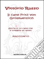 Il cane Fritz von Grossweislich - Storia di un cane che credeva di essere un uomo (Racconto). E-book. Formato EPUB ebook