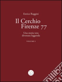 Il Cerchio Firenze 77, una storia vera divenuta leggenda Vol 1. E-book. Formato Mobipocket ebook di Enrico Ruggini