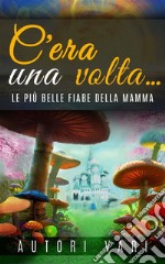 C&apos;era una volta - le più belle fiabe della mamma. E-book. Formato EPUB ebook