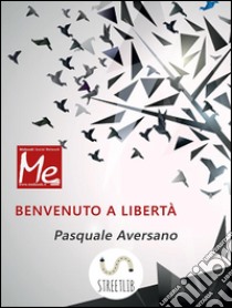 Benvenuto a libertà. E-book. Formato EPUB ebook di Pasquale Aversano