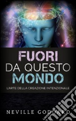 Fuori da questo mondo - L’Arte della Creazione intenzionaleTraduzione di David De Angelis. E-book. Formato EPUB ebook