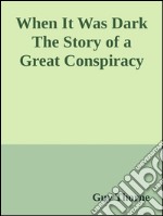 When It Was Dark The Story of a Great Conspiracy . E-book. Formato EPUB ebook