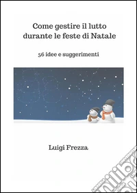 Come gestire le feste di Natale mentre si vive un lutto: 64 (+1) idee per sopravvivere allo stress e celebrare i nostri cari che sono venuti a mancare. E-book. Formato PDF ebook