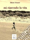 Mi riprendo la vita. E-book. Formato Mobipocket ebook di Dario Tesser