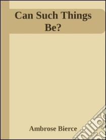 Can such things be?. E-book. Formato EPUB ebook di Ambrose Bierce