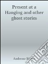 Present at a Hanging and other ghost stories. E-book. Formato EPUB ebook