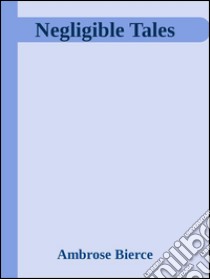 Negligible Tales . E-book. Formato Mobipocket ebook di Ambrose Bierce