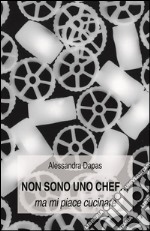 Non sono uno chef...ma mi piace cucinare. E-book. Formato Mobipocket