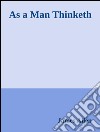 As a Man Thinketh . E-book. Formato EPUB ebook