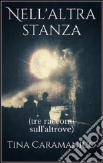 Nell'altra stanza (tre racconti sull' altrove). E-book. Formato Mobipocket