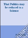 That Politics may be reduced to a Science . E-book. Formato EPUB ebook di David Hume