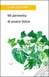 Mi permetto di essere felice. E-book. Formato Mobipocket ebook di Laura D'attardi