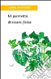 Mi permetto di essere felice. E-book. Formato EPUB ebook di Laura D&apos attardi